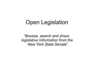 Open Legislation

  “Browse, search and share
legislative Information from the
    New York State Senate”
 