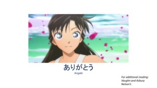 ありがとう
Arigatō
For additional reading:
Vaughn and Asbury
Nelson’s
 