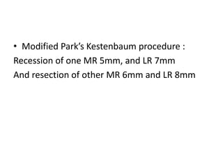 • Modified Park’s Kestenbaum procedure :
Recession of one MR 5mm, and LR 7mm
And resection of other MR 6mm and LR 8mm
 