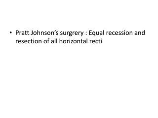 • Pratt Johnson’s surgrery : Equal recession and
resection of all horizontal recti
 