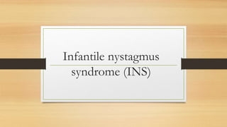 Infantile nystagmus
syndrome (INS)
 