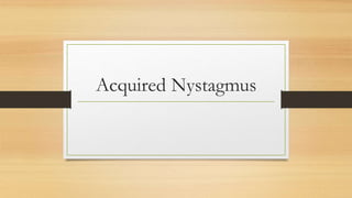Acquired Nystagmus
 