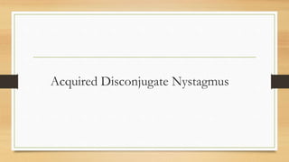 Acquired Disconjugate Nystagmus
 