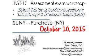 •
•
October 10, 2015
SUNY – Purchase (NY)
To attend, contact:
Brent Daigle, PhD
Email: drbrentdaigle@praxisreview.org
Phone: 985-400-2542
Twitter: @brentdaigle
 