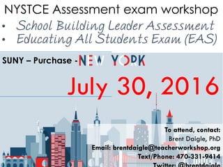 NYSTCE Assessment exam workshop
•
•
July 30, 2016
SUNY – Purchase -
To attend, contact:
Brent Daigle, PhD
Email: brentdaigle@teacherworkshop.org
Text/Phone: 470-331-9414
 