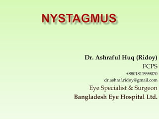Dr. Ashraful Huq (Ridoy)
FCPS
+8801811999070
dr.ashraf.ridoy@gmail.com
Eye Specialist & Surgeon
Bangladesh Eye Hospital Ltd.
 