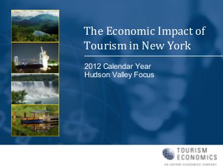 2012 Calendar Year
Hudson Valley Focus
The Economic Impact of
Tourism in New York
 