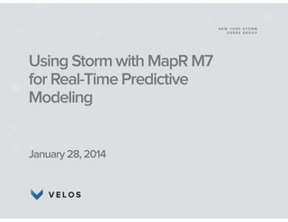 NEW YORK STORM
USERS GROUP

Using Storm with MapR M7
for Real-Time Predictive
Modeling
!
!
!

January 28, 2014

 