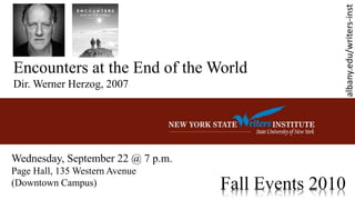 Encounters at the End of the World
Dir. Werner Herzog, 2007
Wednesday, September 22 @ 7 p.m.
Page Hall, 135 Western Avenue
(Downtown Campus)
albany.edu/writers-inst
 