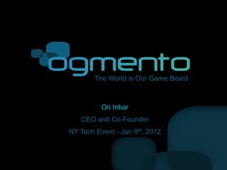 The World is Our Game Board



          Ori Inbar
   CEO and Co-Founder
NY Tech Event - Jan 9th, 2012
 
