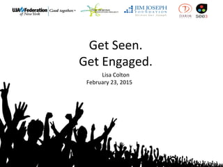 Get Seen.
Get Engaged.
Lisa Colton
February 23, 2015
 