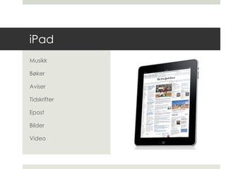 iPad Musikk Bøker Aviser Tidskrifter Epost Bilder Video 