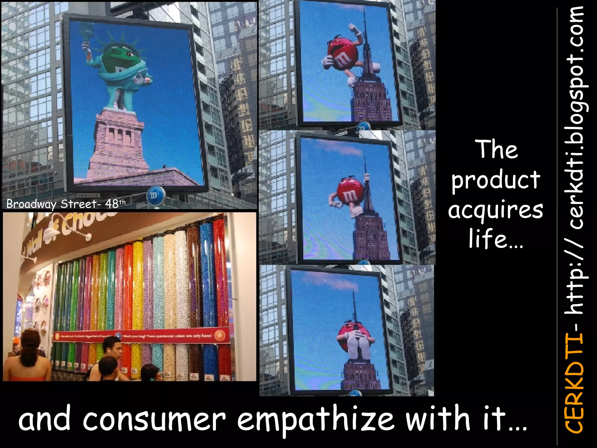 Broadway Street- 48 th   and consumer empathize with it… The product acquires life… 