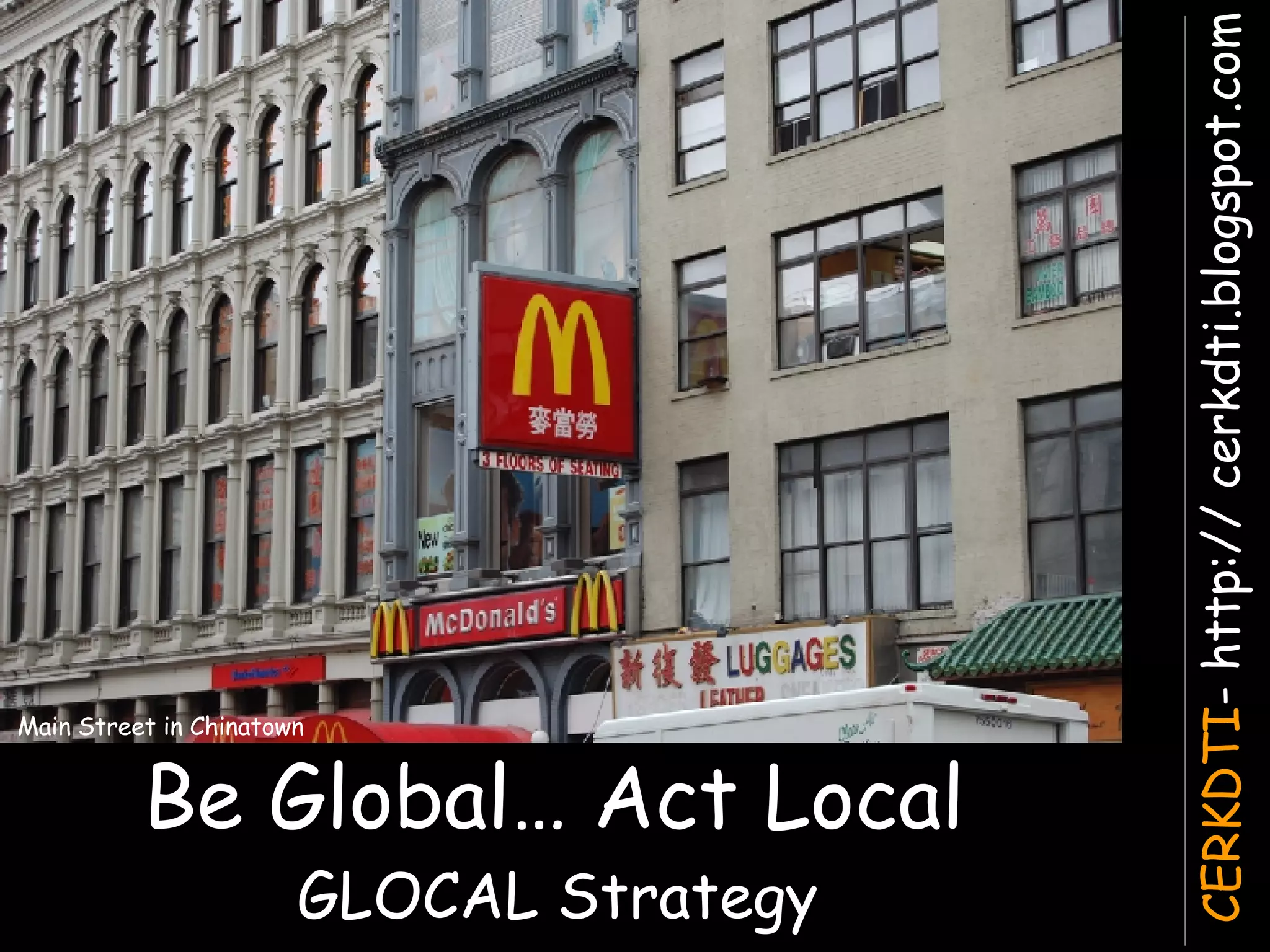Be Global… Act Local  GLOCAL Strategy  Main Street in Chinatown 