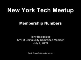 New York Tech Meetup

    Membership Numbers


           Tony Bacigalupo
   NYTM Community Committee Member
             July 7, 2009


          Gosh PowerPoint sucks so bad
 