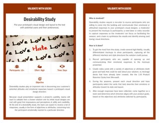 VALIDATEWITHUSERS
DemandValidationTests
Determine whether there is a desire among users
for your feature or product
You have a product or feature idea, but need to know if your users or
potential users are interested in it. A landing page test or fake door test
can help you determine whether there is a market for your product or
feature.
VALIDATEWITHUSERS
How is it done?
Create a landing page or “fake door” for your product or feature.
If you create a landing page for your fake product, it should contain:
•	 A pitch: what’s your product going to do for users?
•	 A call to action: sign up with an email address to get on a
waitlist, for example
The pitch could be a video of a prototype that shows what the product
would do, as if it’s been built, or as simple as a sign up for a service
you’re describing. Or, it could be a list of subscriptions with their prices
and features, each of which has a link to register and buy.
Next, bring traffic to your landing page. You can do this with Google
Adwords, Facebook ads, or promoting on social media, for example.
Make sure your call-to-action has a Thank You page. If the user provided
an email address to sign up, the Thank You page could say “Thanks,
we’ll be in touch!” or explain that you are developing a new product and
wanted to test demand.
For a “fake door” to test a feature idea on your site or app, create the
button, link, or other element you would want users to engage with,
and put it on your site where you would likely put the real thing. For
example, if you are measuring interest in a newsletter, create a link or
form users could use to sign up for that newsletter.
Objective
Participants: 1000+ Effort: Medium Time: Weeks
CC Image courtesy of Daniel Oines on Flickr
 