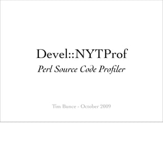 Devel::NYTProf
Perl Source Code Proﬁler


   Tim Bunce - October 2009
 