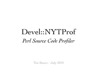 Devel::NYTProf
Perl Source Code Proﬁler


     Tim Bunce - July 2010
 