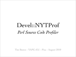 Devel::NYTProf
  Perl Source Code Proﬁler


Tim Bunce - YAPC::EU - Pisa - August 2010
 