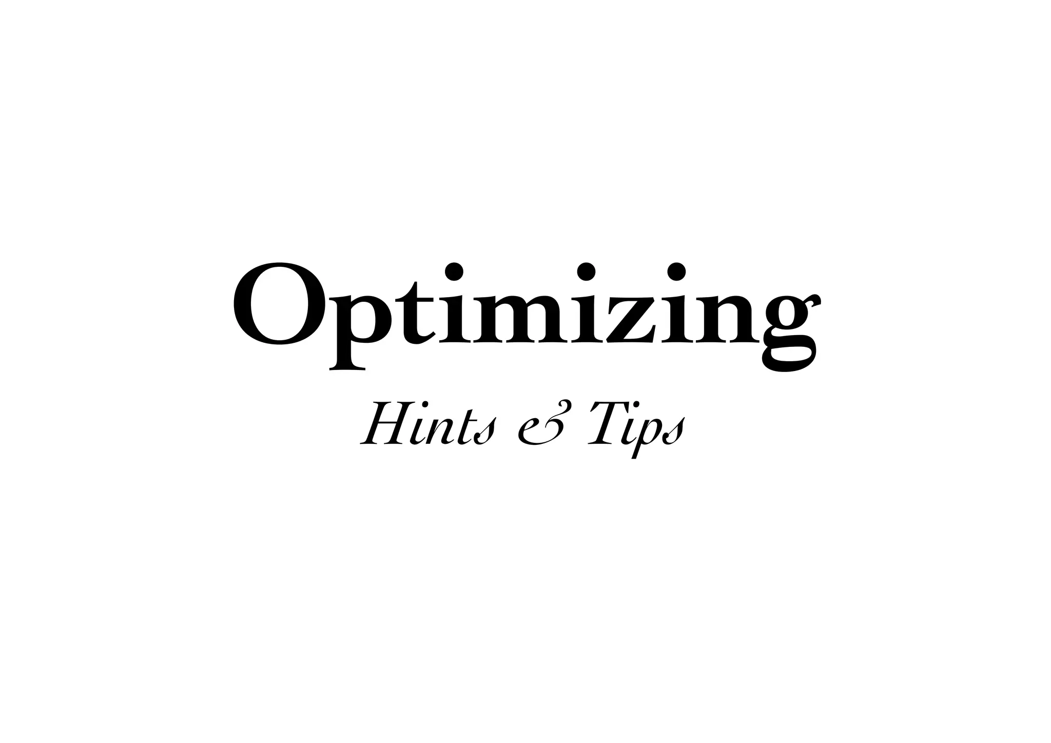 Optimizing
Hints & Tips
 