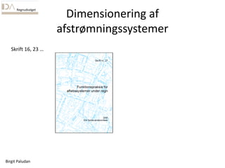 Birgit Paludan
Regnudvalget
Dimensionering af
afstrømningssystemer
Skrift 16, 23 …
 