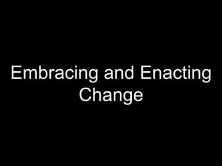 Embracing and Enacting
Change
 