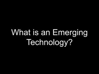 What is an Emerging
Technology?
 