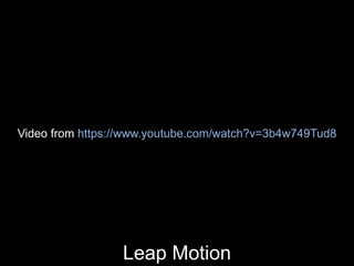 Leap Motion
Video from https://www.youtube.com/watch?v=3b4w749Tud8
 