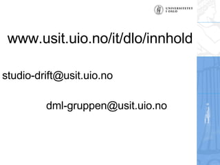<ul><li>www.usit.uio.no/it/dlo/innhold </li></ul><ul><li>[email_address] </li></ul><ul><li>[email_address] </li></ul>