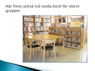 Här finns också två runda bord för större grupper.