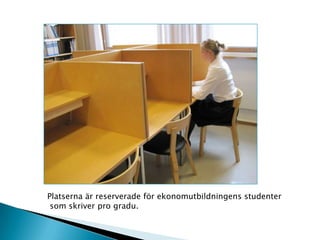 Platserna är reserverade för ekonomutbildningens studenter som skriver pro gradu.