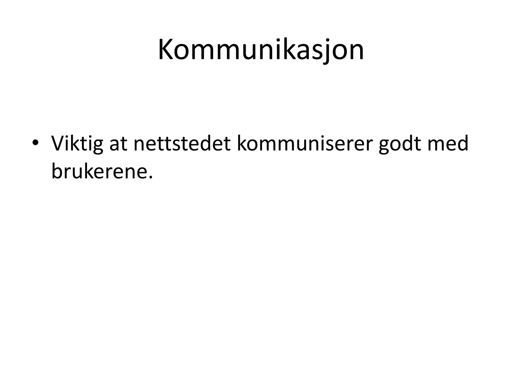 Kommunikasjon

• Viktig at nettstedet kommuniserer godt med
  brukerene.
 