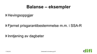 Balanse – eksempler
Hevingsoppgjør
Fjernet prisgarantibestemmelse m.m. i SSA-R
Inntjening av dagbøter
17.06.2015 Direktoratet for forvaltning og IKT
 