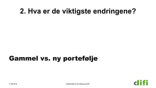 2. Hva er de viktigste endringene?
Gammel vs. ny portefølje
17.06.2015 Direktoratet for forvaltning og IKT
 