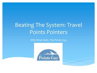 Beating The System: Travel
      Points Pointers
      With Brian Kelly, The Points Guy
 