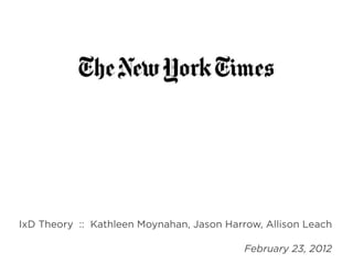 IxD Theory :: Kathleen Moynahan, Jason Harrow, Allison Leach

                                           February 23, 2012
 