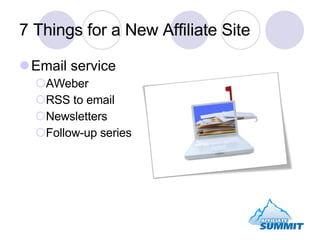 7 Things for a New Affiliate Site Email service AWeber RSS to email Newsletters Follow-up series 