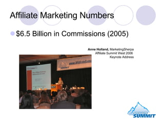 Affiliate Marketing Numbers $6.5 Billion in Commissions (2005) Anne Holland,  MarketingSherpa Affiliate Summit West 2006  Keynote Address 