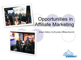 Opportunities in  Affiliate Marketing Shawn Collins, Co-Founder, Affiliate Summit 