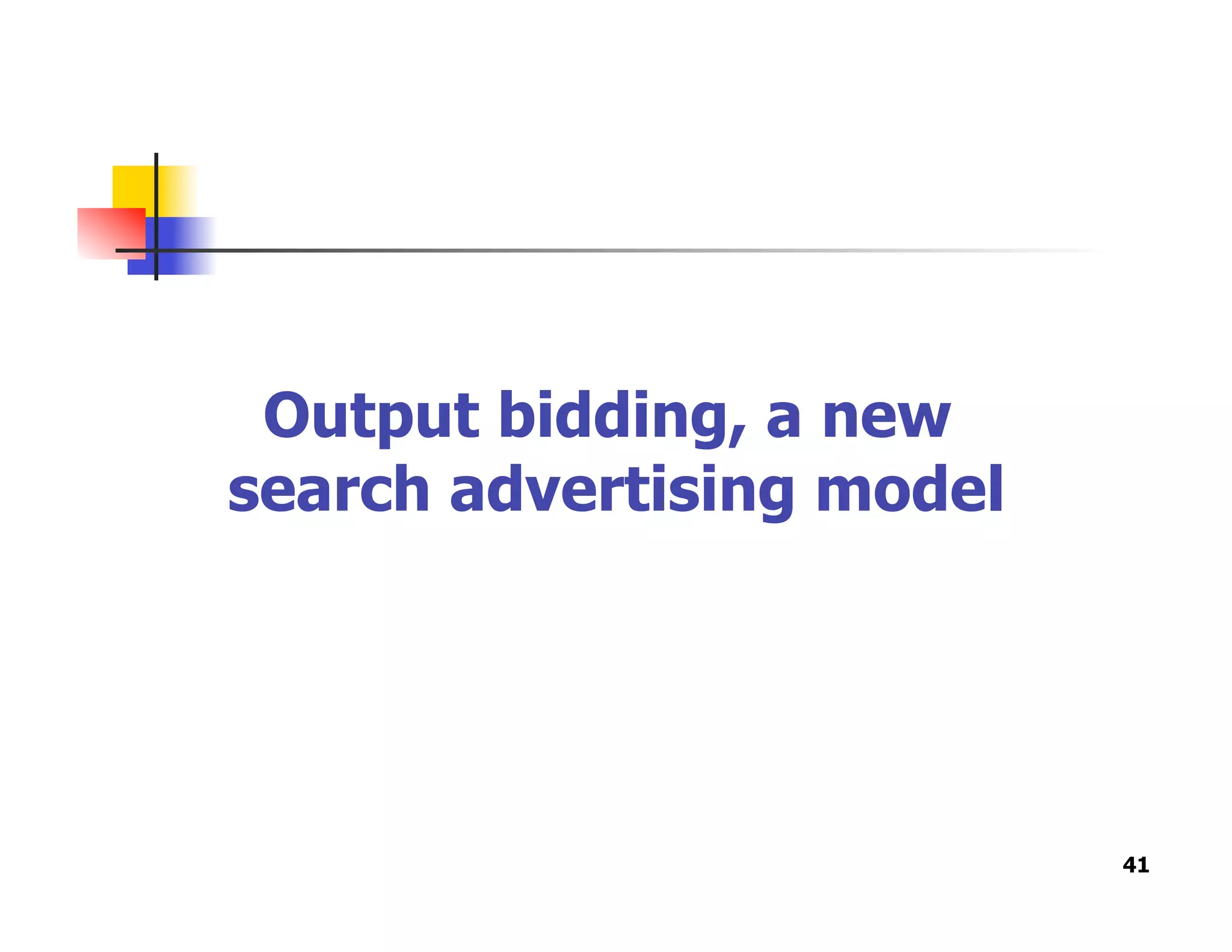 Output bidding, a new
search advertising model
41
 