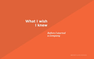 / Page 1
What I wish
I knew
Before I started
a company
 