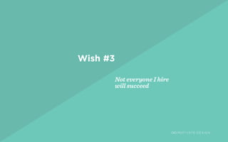 / Page 7
Not everyone I hire
will succeed
Wish #3
 
