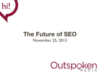 The Future of SEO
November 25, 2013

 