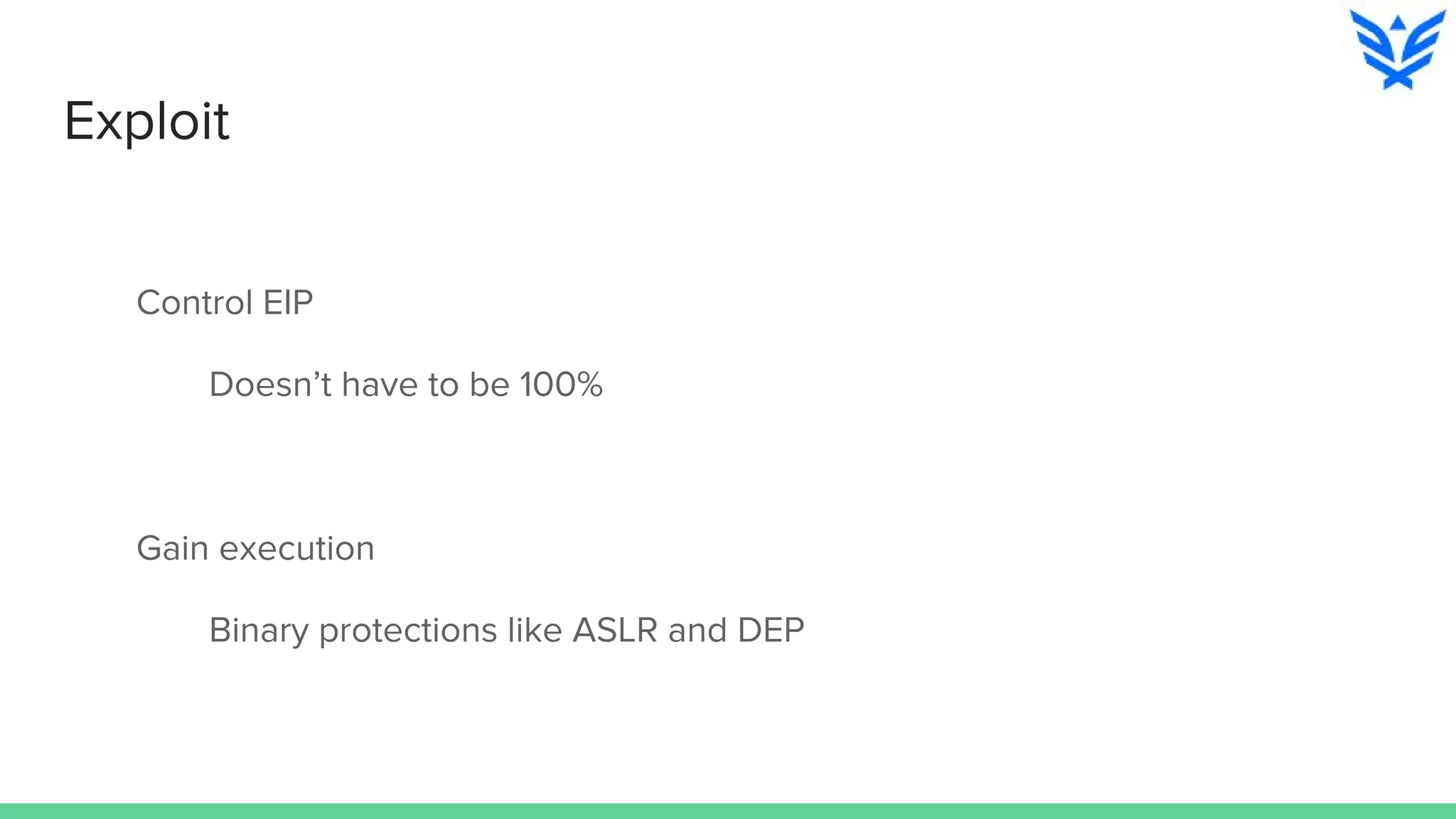 Exploit
Control EIP
Doesn’t have to be 100%
Gain execution
Binary protections like ASLR and DEP
 