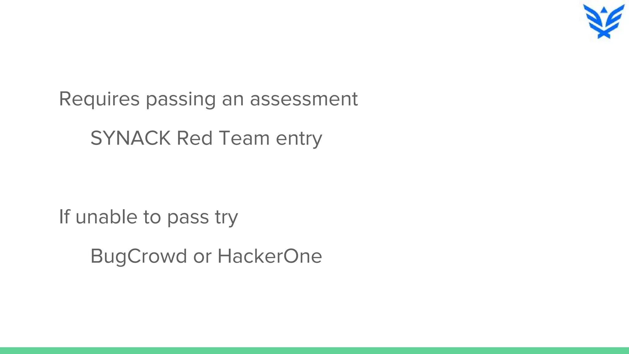 Requires passing an assessment
SYNACK Red Team entry
If unable to pass try
BugCrowd or HackerOne
 