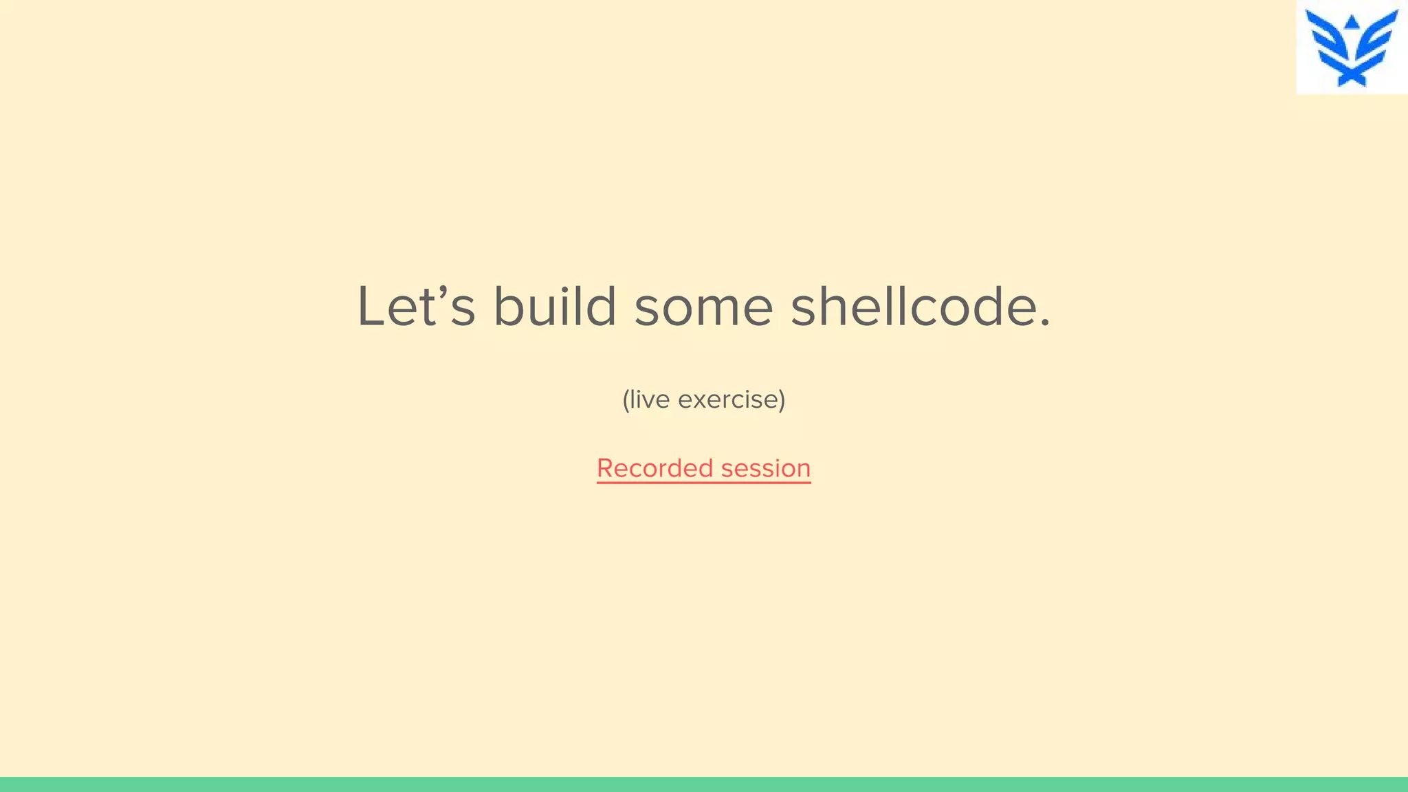Let’s build some shellcode.
(live exercise)
Recorded session
 