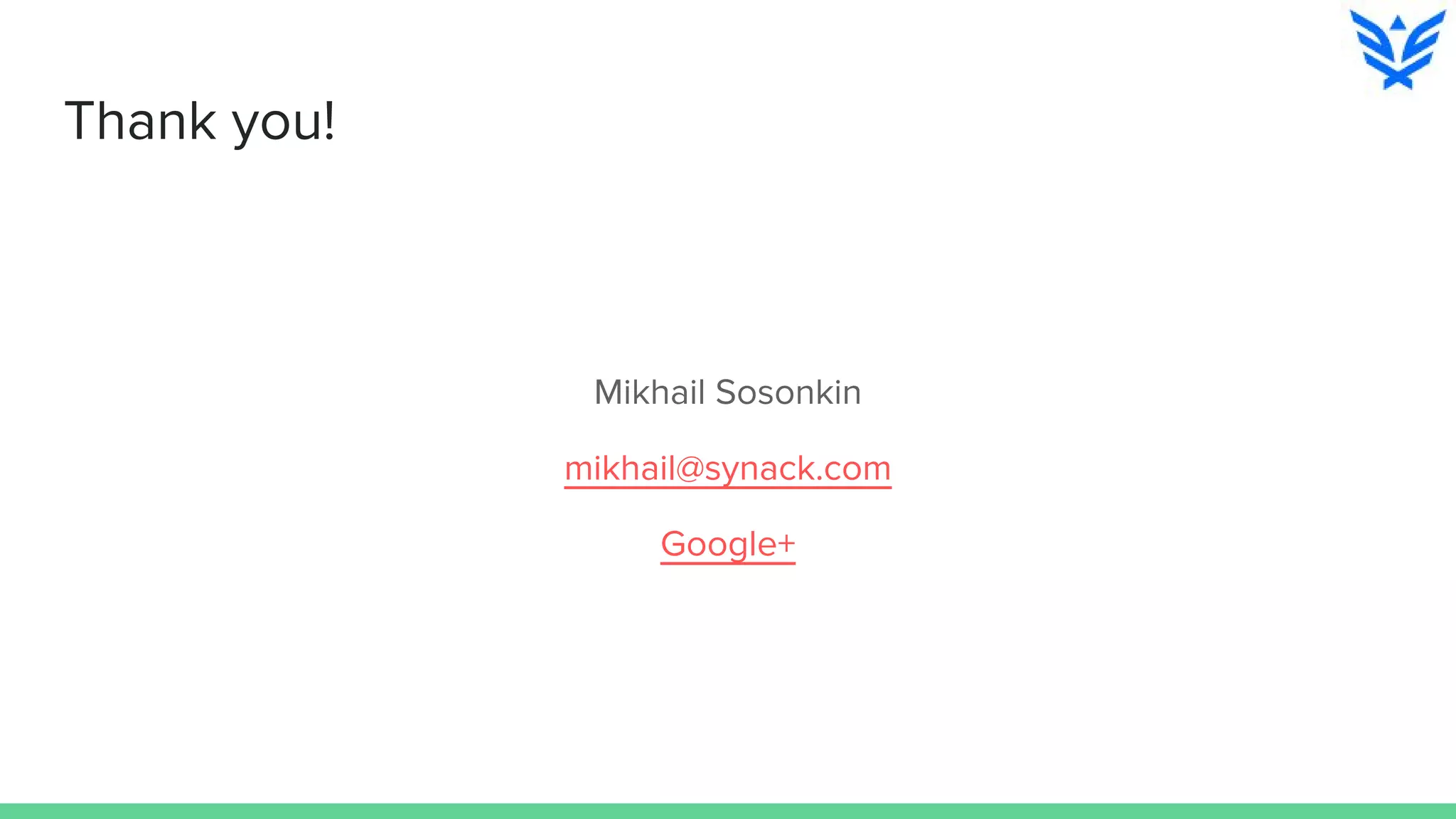 Thank you!
Mikhail Sosonkin
mikhail@synack.com
Google+
 