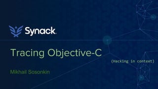 Tracing Objective-C
(Hacking in context)
Mikhail Sosonkin
 