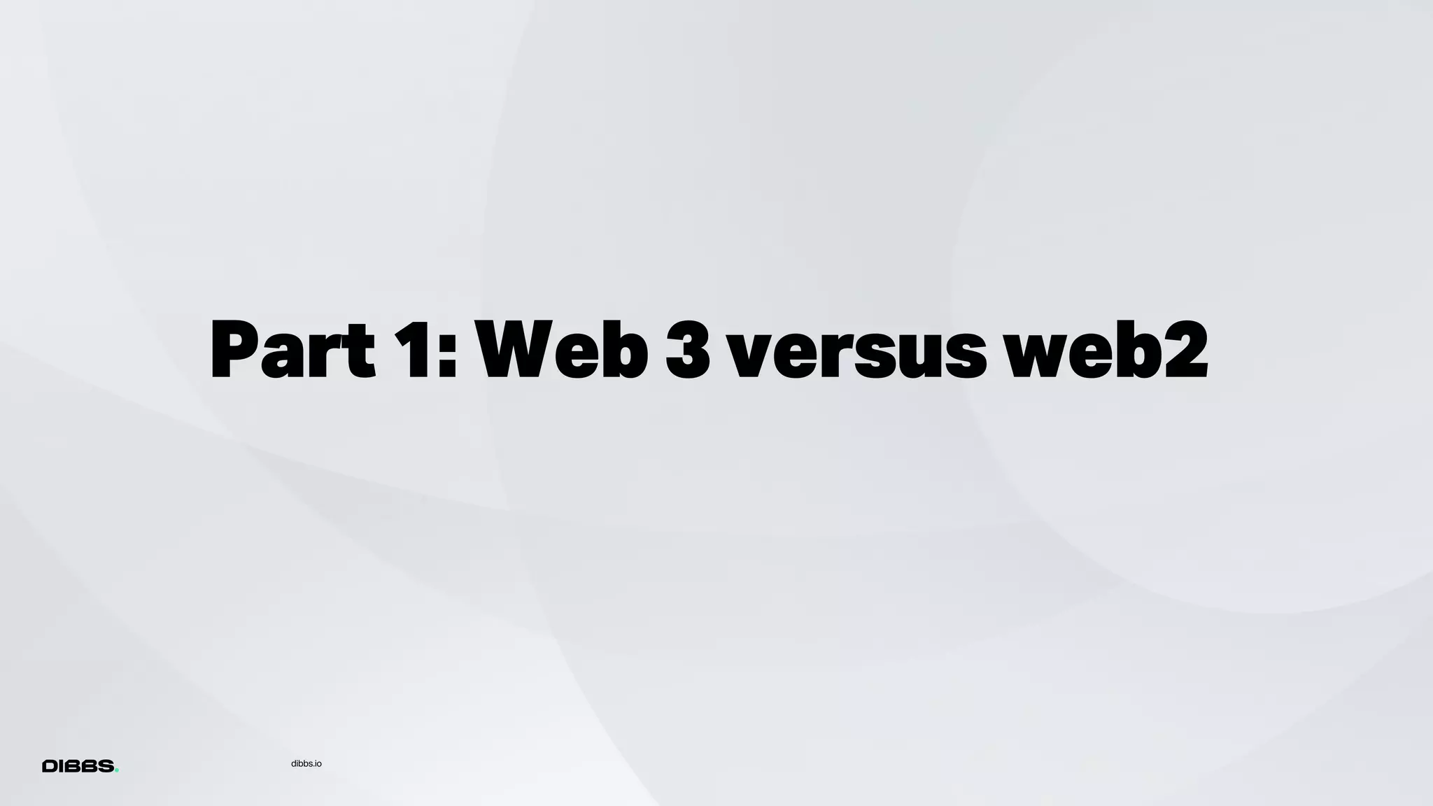Part 1: Web 3 versus web2
dibbs.io
 