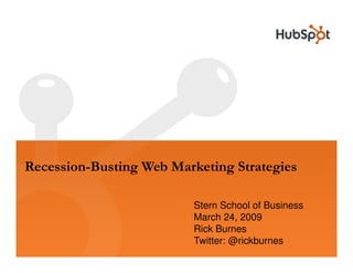 Recession-Busting Web Marketing Strategies

                          Stern School of Business
                          March 24, 2009
                          Rick Burnes
                          Twitter: @rickburnes
 